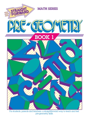 Pre-Geometry 1: Straight Forward Math Series (Advanced Edition) Pre-Geometry 1: Straight Forward Math Series (Advanced Edition)