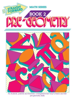 Pre-Geometry 2: Straight Forward Math Series (Advanced Edition) Pre-Geometry 2: Straight Forward Math Series (Advanced Edition)