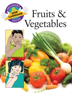 Fruits & Vegetables: Beginning Sign Language Series Fruits & Vegetables: Beginning Sign Language Series