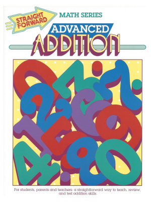 Advanced Addition: Straight Forward Math Series (Advanced Edition) Advanced Addition: Straight Forward Math Series (Advanced Edition)