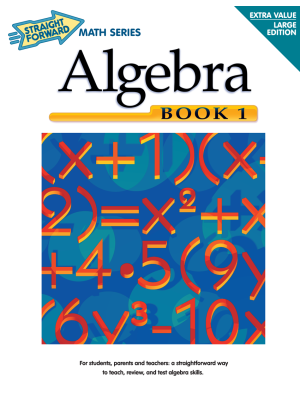 Algebra Book 1: Straight Forward Math Series (Large Edition) Algebra Book 1: Straight Forward Math Series (Large Edition)