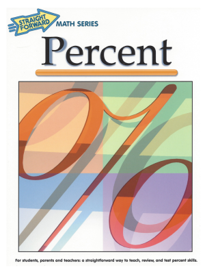 Percents: Straight Forward Math Series (Advanced Edition) Percents: Straight Forward Math Series (Advanced Edition)