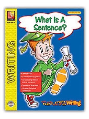 First Steps in Writing: What Is A Sentence? First Steps in Writing: What Is A Sentence?