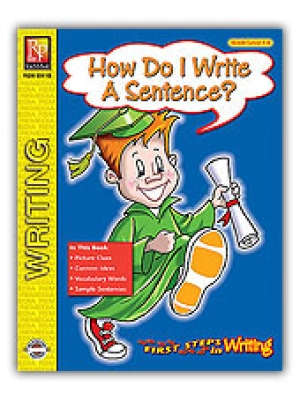First Steps in Writing: How Do I Write A Sentence? First Steps in Writing: How Do I Write A Sentence?