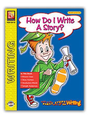 First Steps in Writing: How Do I Write A Story? First Steps in Writing: How Do I Write A Story?
